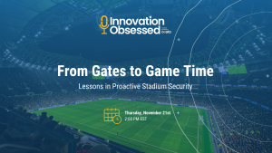 innovation obsessed logo. Image text reads: From Gates to Game Time. Lessons in Proactive Stadium Security.