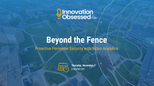 Innovation Obsessed logo. Image text reads: Beyond the Fence. Proactive Perimeter Security with Video Analytics.